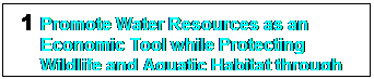 Text Box: 1	Promote Water Resources as an Economic Tool while Protecting Wildlife and Aquatic Habitat through Water Traffic Regulation.


