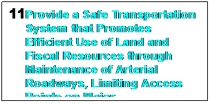 Text Box: 11	Provide a Safe Transportation System that Promotes Efficient Use of Land and Fiscal Resources through Maintenance of Arterial Roadways, Limiting Access Points on Major Transportation Routes, and Focusing Development to Areas Near Major Thoroughfares.


